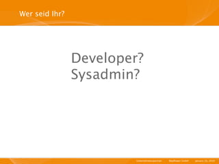 Wer seid Ihr?




                Developer?
                Sysadmin?




                         Unternehmensportrait   I   Mayﬂower GmbH   I   January 29, 2010   I
 
