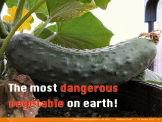 The most dangerous
vegetable on earth!
           Kontinuierliche Entiwcklung - und dann?   I   Mayﬂower GmbH   I   28. Oktober 2010   I 43
 