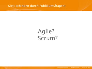 (Zeit schinden durch Publikumsfragen)




                   Agile?
                   Scrum?



                               Unternehmensportrait   I   Mayﬂower GmbH   I   January 29, 2010   I
 