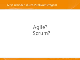 (Zeit schinden durch Publikumsfragen)




                   Agile?
                   Scrum?



                               Unternehmensportrait   I   Mayﬂower GmbH   I   January 29, 2010   I
 