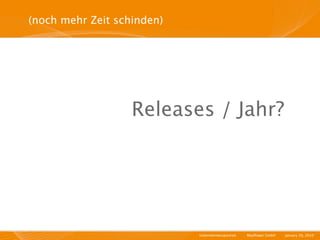 (noch mehr Zeit schinden)




                   Releases / Jahr?




                            Unternehmensportrait   I   Mayﬂower GmbH   I   January 29, 2010   I
 