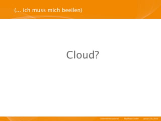 (... ich muss mich beeilen)




                    Cloud?




                              Unternehmensportrait   I   Mayﬂower GmbH   I   January 29, 2010   I
 