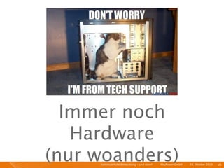 Immer noch
   Hardware
(nur woanders)
     Kontinuierliche Entiwcklung - und dann?   I   Mayﬂower GmbH   I   28. Oktober 2010   I 25
 