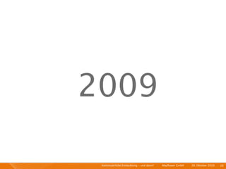 2009

 Kontinuierliche Entiwcklung - und dann?   I   Mayﬂower GmbH   I   28. Oktober 2010   I 26
 