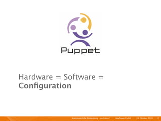 Hardware = Software =
Conﬁguration



             Kontinuierliche Entiwcklung - und dann?   I   Mayﬂower GmbH   I   28. Oktober 2010   I 27
 