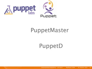 PuppetMaster

  PuppetD


   Kontinuierliche Entiwcklung - und dann?   I   Mayﬂower GmbH   I   28. Oktober 2010   I 30
 