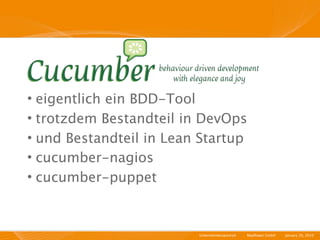 • eigentlich ein BDD-Tool
• trotzdem Bestandteil in DevOps
• und Bestandteil in Lean Startup
• cucumber-nagios
• cucumber-puppet



                         Unternehmensportrait   I   Mayﬂower GmbH   I   January 29, 2010   I
 