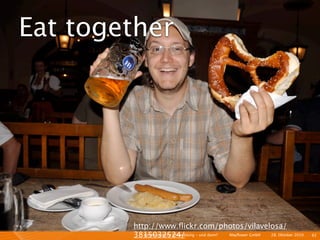 Eat together




        http://www.ﬂickr.com/photos/vilavelosa/
        3815032524/ - und dann? I Mayﬂower GmbH I 28. Oktober 2010
           Kontinuierliche Entiwcklung                               I 62
 