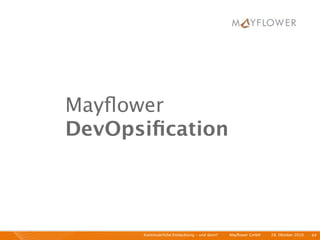 Mayﬂower
DevOpsiﬁcation




      Kontinuierliche Entiwcklung - und dann?   I   Mayﬂower GmbH   I   28. Oktober 2010   I 64
 
