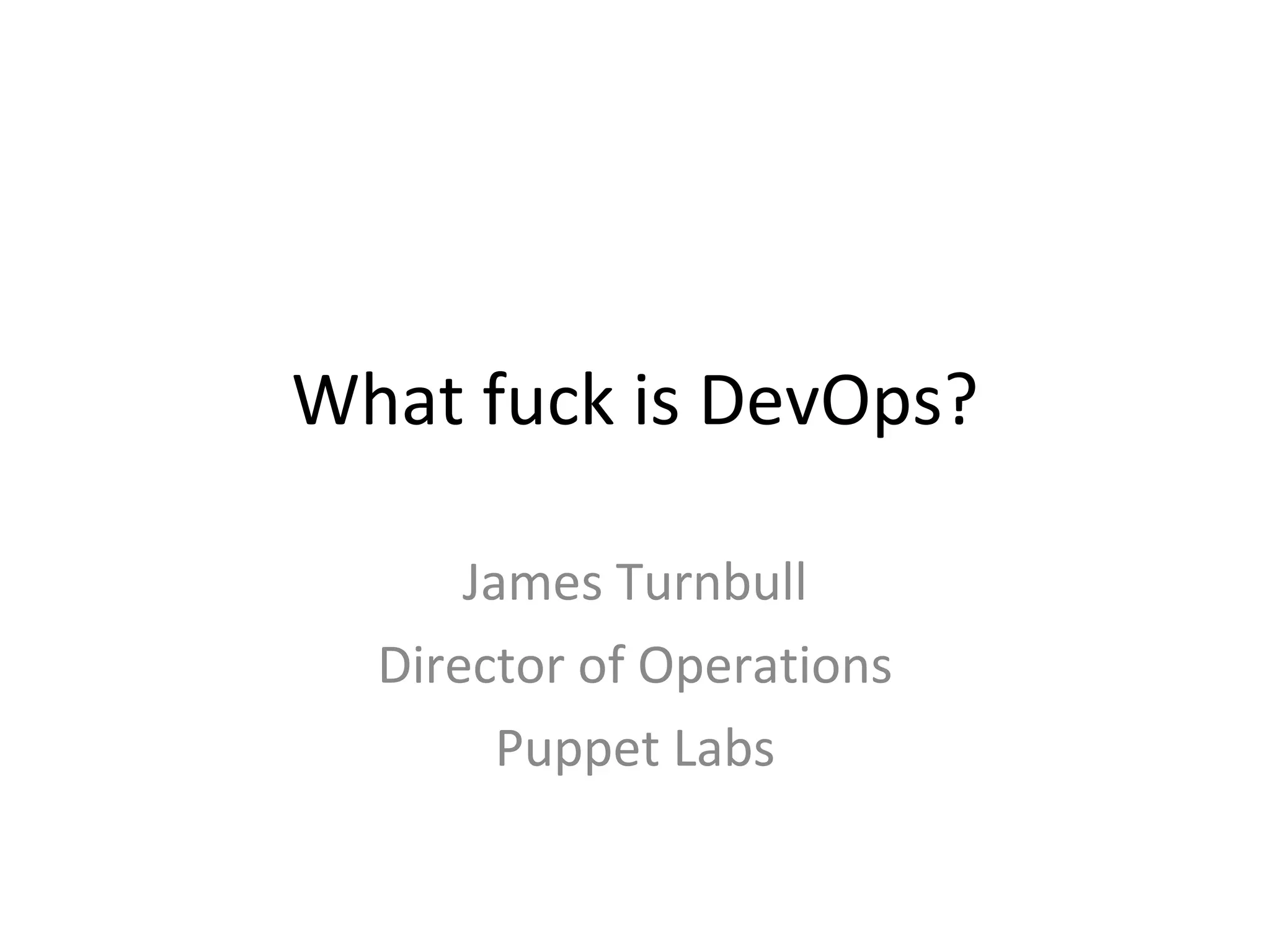 What fuck is DevOps? James Turnbull Director of Operations Puppet Labs