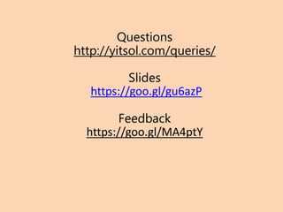 Questions
http://yitsol.com/queries/
Slides
https://goo.gl/gu6azP
Feedback
https://goo.gl/MA4ptY
 