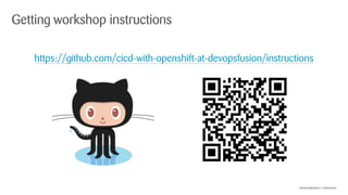 @andreaslanderer | @lehmamic
https://github.com/cicd-with-openshift-at-devopsfusion/instructions
Getting workshop instructions
 
