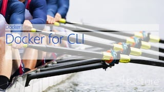 Docker for CLI
Docker
 