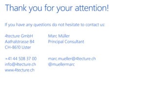 Thank you for your attention!
If you have any questions do not hesitate to contact us:
4tecture GmbH Marc Müller
Aathalstrasse 84 Principal Consultant
CH-8610 Uster
+41 44 508 37 00 marc.mueller@4tecture.ch
info@4tecture.ch @muellermarc
www.4tecture.ch
 