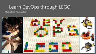 Learn DevOps through LEGO
Murughan Palaniachari
 