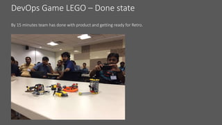 DevOps Game LEGO – Done state
By 15 minutes team has done with product and getting ready for Retro.
 