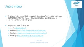 Autre vidéo
 Merci pour votre assiduité, je vais publié beaucoup d’autre vidéo, technique
(ASP.NET Core / Service Fabric / Powershell / etc..) que de gestion de
projets, architecture d’entreprise
 Vous pouvez me contacter par
 email : mbruchet@live.fr
 Linkedin : https://www.linkedin.com/in/michelbruchet
 Facebook : https://www.facebook.com/michel.bruchet.3
 Site blog : http://michelbruchet.azurewebsites.net
StartPoint
Logiciel de comptabilité et de gestion
 