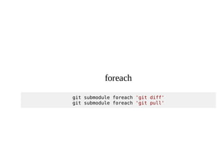 14
foreach
git submodule foreach 'git diff'
git submodule foreach 'git pull'
 