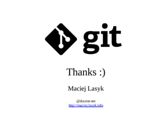 15
Thanks :)
Maciej Lasyk
@docent­net
http://maciej.lasyk.info
 
