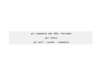 4
git submodule add <URL> <dirname>
git status
git diff --cached --submodule
 