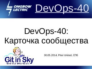 DevOps-40
DevOps-40:
Карточка сообщества
30.05.2014, Piter United, СПб
 