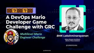 Multilevel Mario
Engineer Challenge
@LBMKRISHNA
@LBMKRISHNA
 