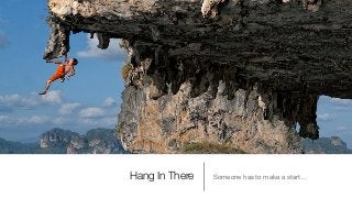 Hang In There Someone has to make a start…
 