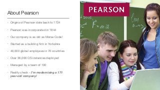 About Pearson
• Origins of Pearson date back to 1724

• Pearson was incorporated in 1844

• Our company is as old as Morse...