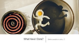 What Have I Done? Better question is why…?
 