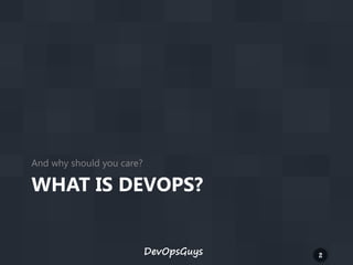 And why should you care?

WHAT IS DEVOPS?
DevOpsGuys

2

 