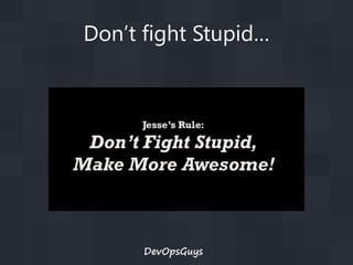 Don’t fight Stupid…

DevOpsGuys

 