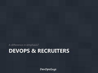 A difference in emphasis?

DEVOPS & RECRUITERS
DevOpsGuys

 