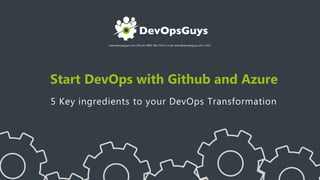 www.devopsguys.com | Phone: 0800 368 7378 | e-mail: team@devopsguys.com | 2017
Start DevOps with Github and Azure
5 Key ingredients to your DevOps Transformation
 