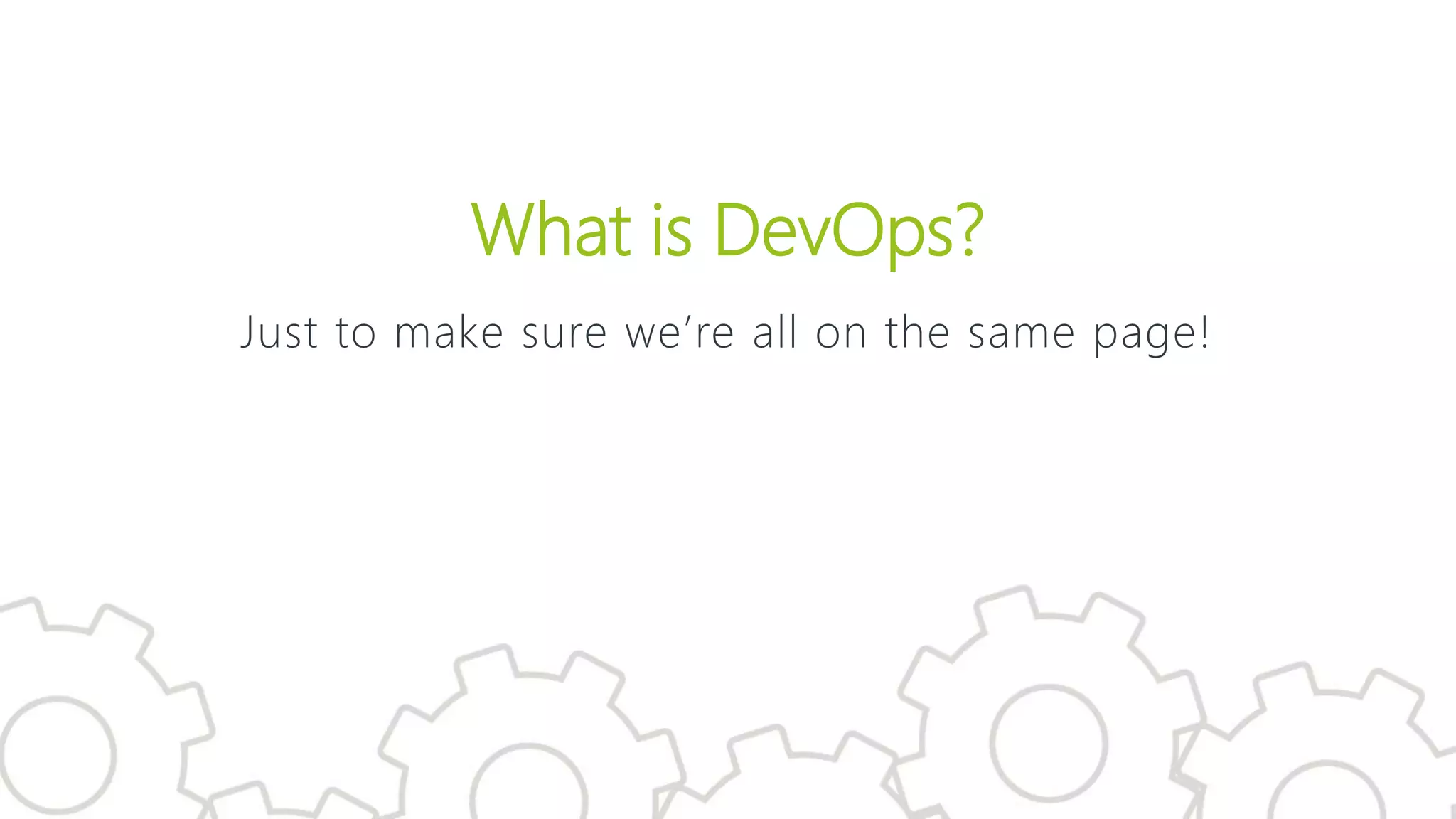 What is DevOps?
Just to make sure we’re all on the same page!
 