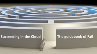 The guidebook of FailSucceeding in the Cloud
 