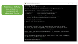 Hacemos uso de Putty
para conectarnos
remotamente a la
máquina de Ubuntu.
 