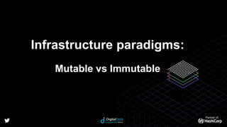 Partner of:
Infrastructure paradigms:
Mutable vs Immutable
 