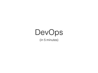DevOps
(in 5 minutes)
 