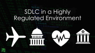 SDLC in a Highly
Regulated Environment
 