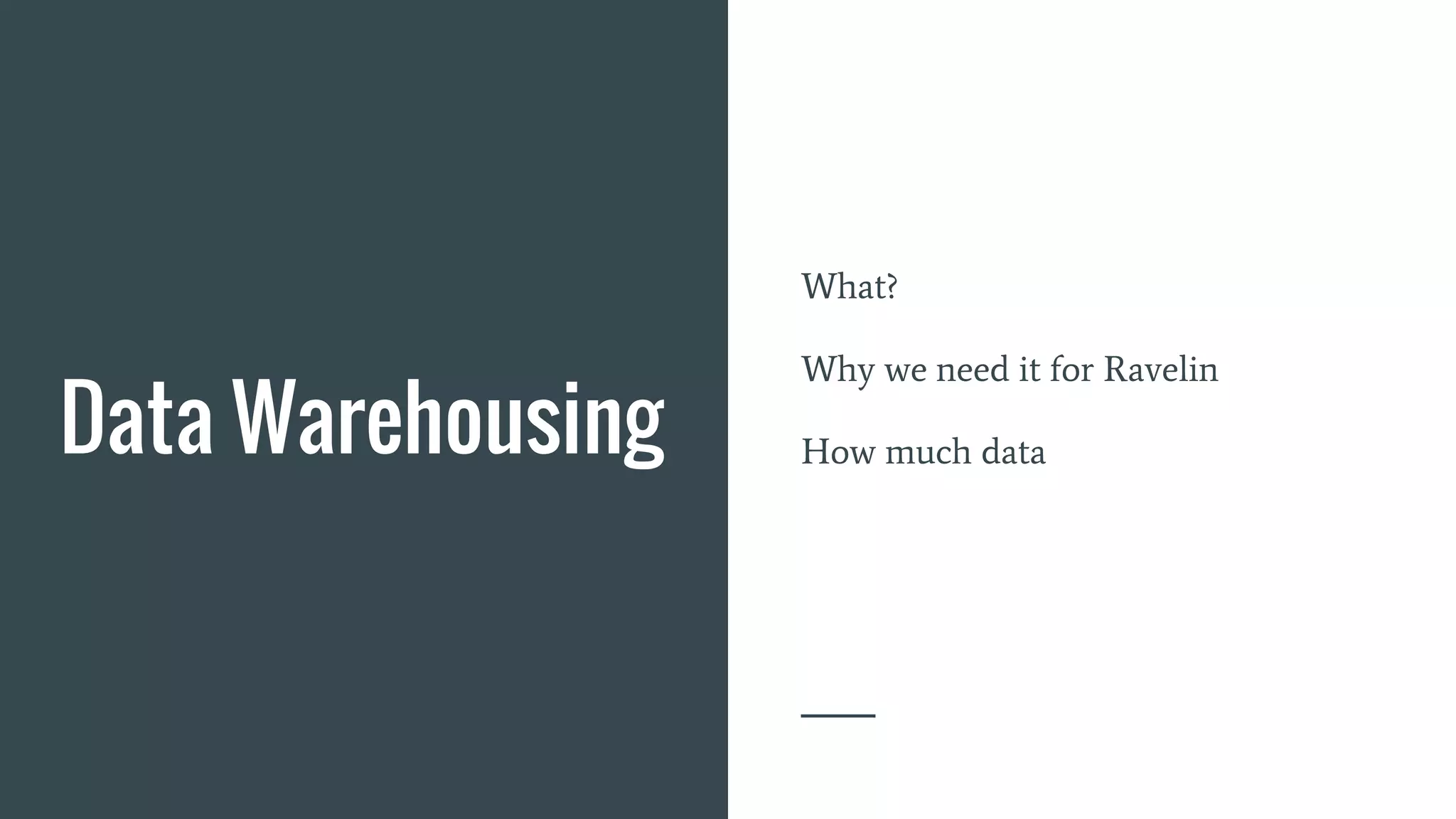 Data Warehousing
What?
Why we need it for Ravelin
How much data
 