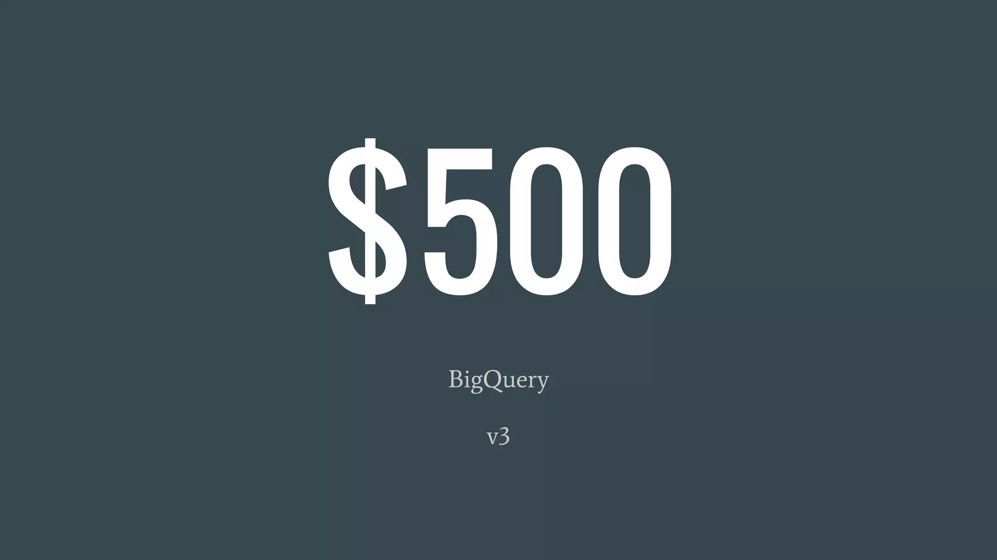 $500
BigQuery
v3
 