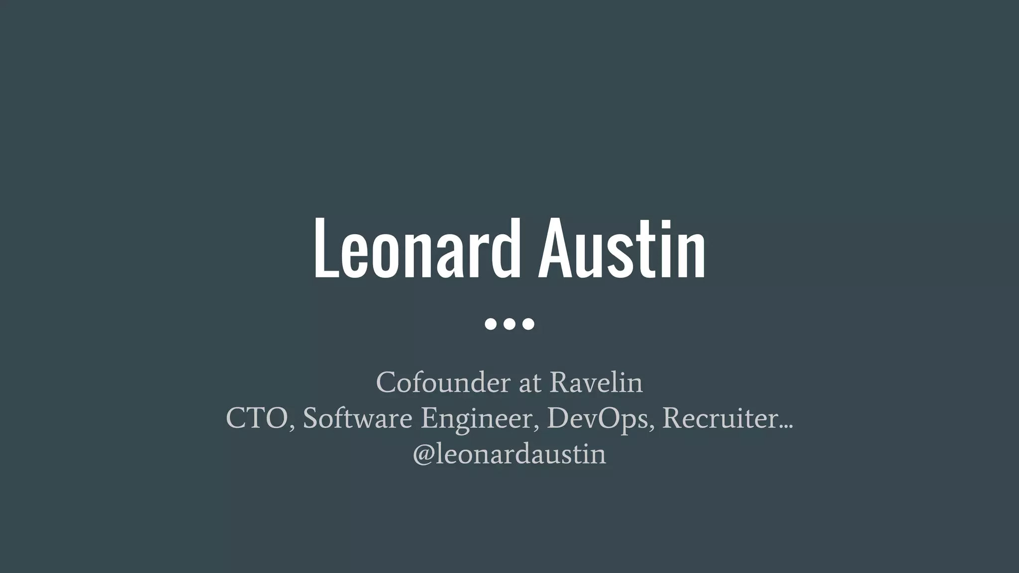 Leonard Austin
Cofounder at Ravelin
CTO, Software Engineer, DevOps, Recruiter...
@leonardaustin
 