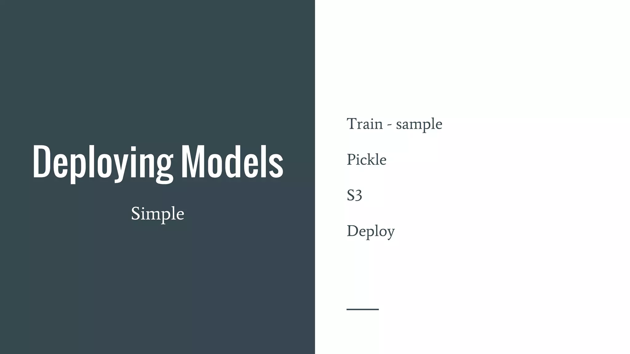 Deploying Models
Train - sample
Pickle
S3
Deploy
Simple
 
