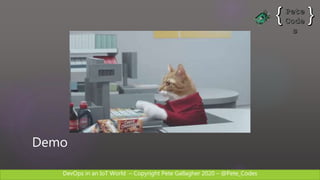 DevOps in an IoT World – Copyright Pete Gallagher 2020 – @Pete_Codes
Demo
 