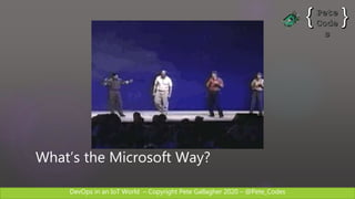 DevOps in an IoT World – Copyright Pete Gallagher 2020 – @Pete_Codes
What’s the Microsoft Way?
 
