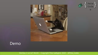DevOps in an IoT World – Copyright Pete Gallagher 2020 – @Pete_Codes
Demo
 