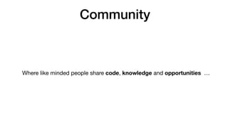 Community
Where like minded people share code, knowledge and opportunities …
 