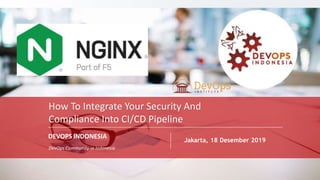 PAGE1
DEVOPS INDONESIA
PAGE
1
DEVOPS INDONESIA
DEVOPS INDONESIA
DevOps Community in Indonesia
Jakarta, 18 Desember 2019
How To Integrate Your Security And
Compliance Into CI/CD Pipeline
 