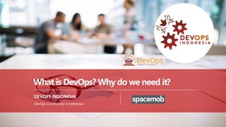 PAGE1
DEVOPS INDONESIA
DEVOPS INDONESIA
DevOps Community in Indonesia
What is DevOps? Why do we need it?
 