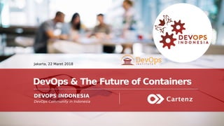 PAGE1
DEVOPS
INDONESIA
DEVOPS INDONESIA
Jakarta, 22 Maret 2018
DevOps & The Future of Containers
DevOps Community in Indonesia
 